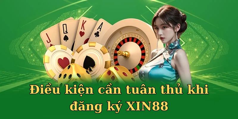 Điều kiện cần tuân thủ khi đăng ký XIN88chóng