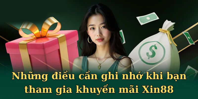 Những điều cần ghi nhớ khi bạn tham gia khuyến mãi Xin88