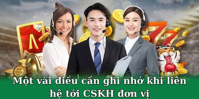 Một vài điều cần ghi nhớ khi liên hệ tới CSKH đơn vị